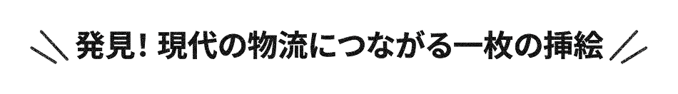 発見！現代の物流につながる一枚の挿絵