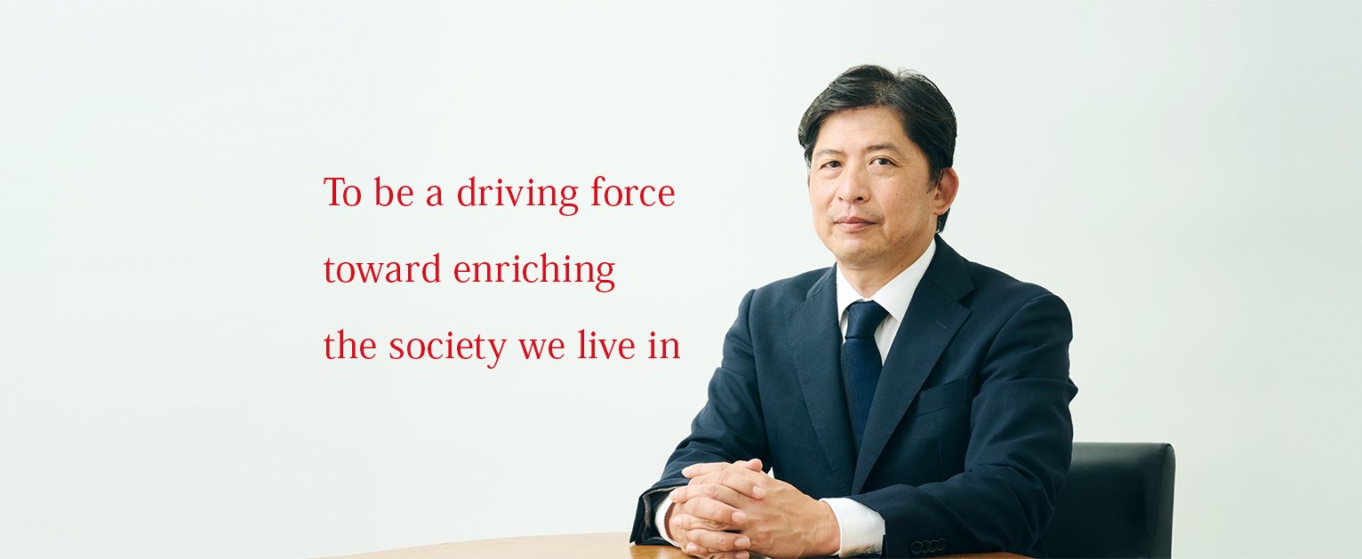 To be a driving force toward enriching the society we live in